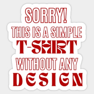 Stand Out in Simplicity: Deep Red Text Design Proclaims 'SORRY! THIS IS SIMPLE T-SHIRT WITHOUT ANY DESIGN' - For Those Who Dare Sticker